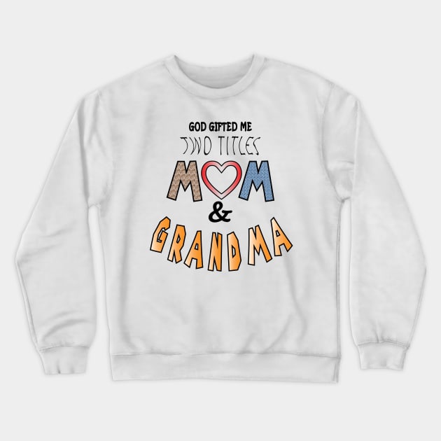 God gifted me two titles mom and grandma and i love them both Crewneck Sweatshirt by ArticArtac